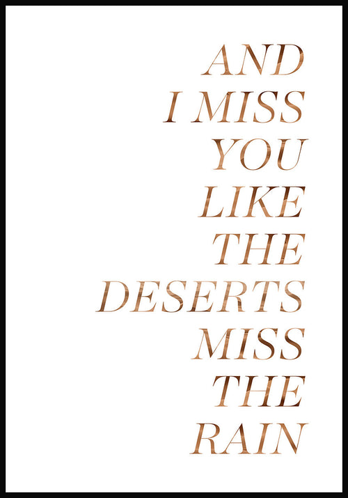 Poster And I miss you like the desers miss the rain