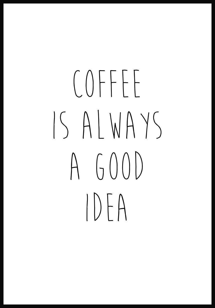 Coffee is always a good idea poster