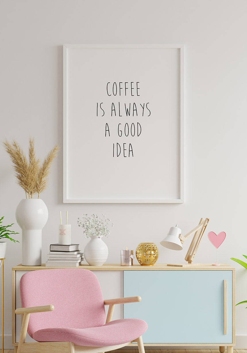 Coffee is always a good idea poster