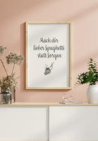 Spruch Poster do you prefer spaghetti instead of worrying about the wooden frame