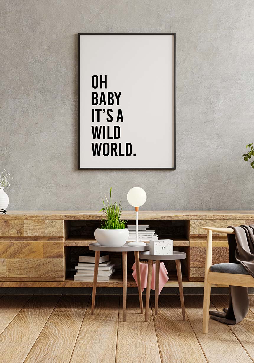 Oh baby it`s a wild world poster for home