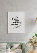 its friday then saturday sunday what!!! Spruch-Poster