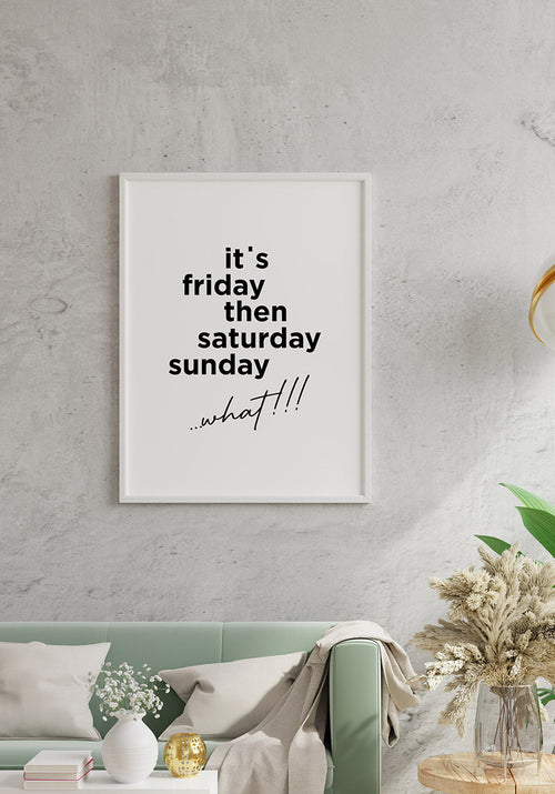 its friday then saturday sunday what!!! Spruch-Poster
