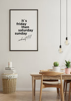 its friday then saturday sunday what!!! Spruch-Poster in the dining room