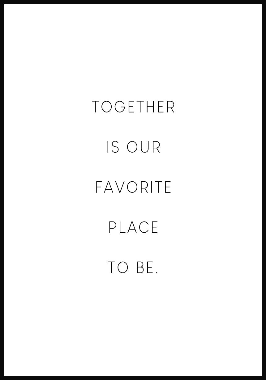 Together is our favorite place to be Poster