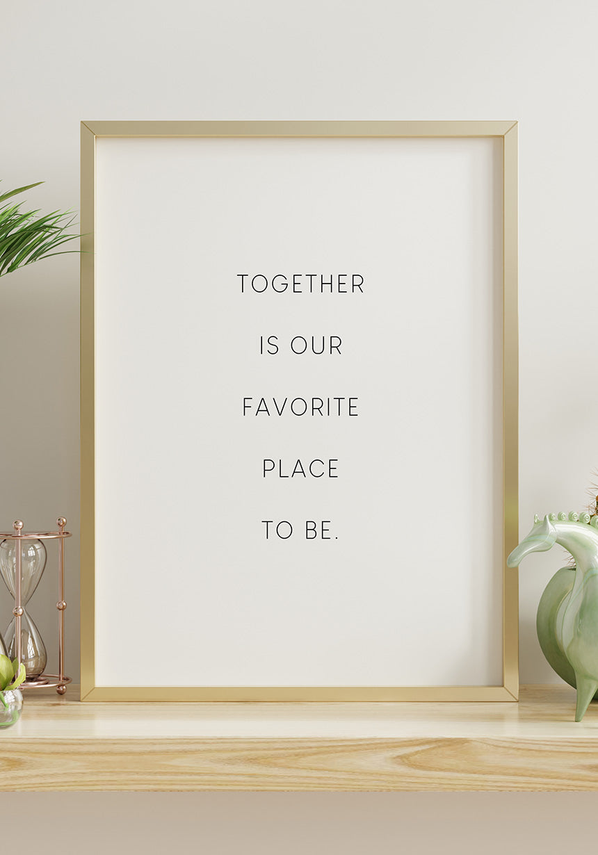 Together is our favorite place to be Poster