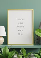 Together is our favorite place to be Poster Home