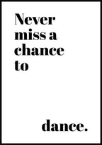 poster never miss a chance to dance